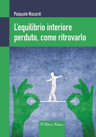 L'equilibrio interiore perduto, come ritrovarlo - Librerie.coop