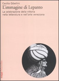 L'immagine di Lepanto. La celebrazione della vittoria nella letteratura e nell'arte veneziana del Cinquecento - Librerie.coop