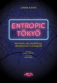 Entropic Tokyo. Metropoli dell'incertezza, molteplicità e flessibilità - Librerie.coop