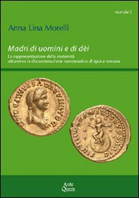 Madri di uomini e di dèi. La rappresentazione della maternità attraverso la documentazione numismatica di epoca romana - Librerie.coop