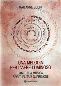 Una melodia per l'aere luminoso. Dante tra musica, spiritualità e guarigione - Librerie.coop