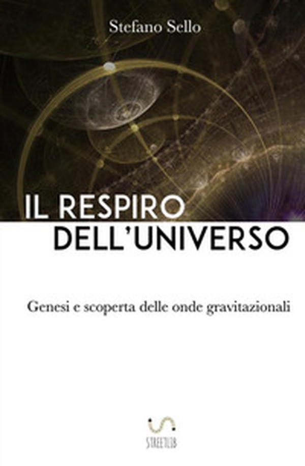 Il respiro dell'universo. Genesi e scoperta delle onde gravitazionali - Librerie.coop Il respiro dell'universo. Genesi e scoperta delle onde gravitazionali - Librerie.coop