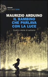 Il bambino che parlava con la luce. Quattro storie di autismo - Librerie.coop Il bambino che parlava con la luce. Quattro storie di autismo - Librerie.coop