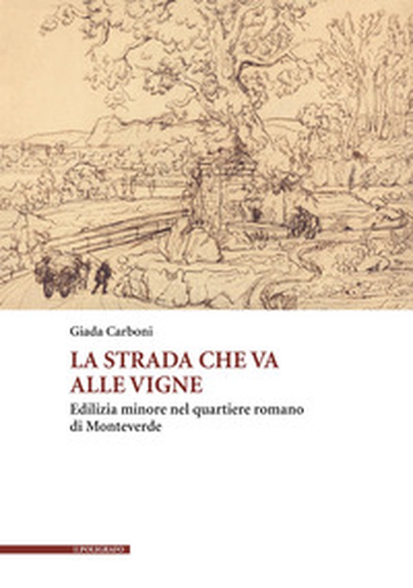 La strada che va alle vigne. Edilizia minore nel quartiere romano di Monteverde - Librerie.coop La strada che va alle vigne. Edilizia minore nel quartiere romano di Monteverde - Librerie.coop