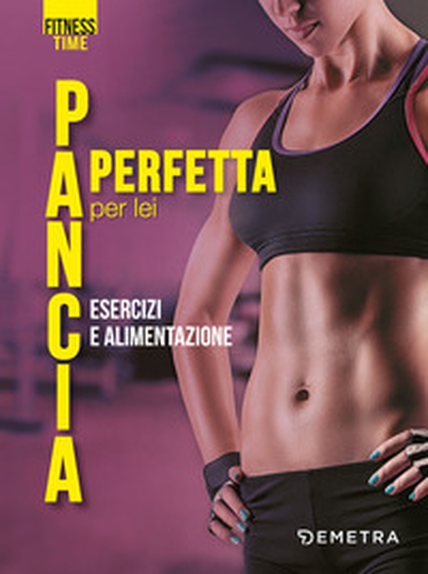 Pancia perfetta per lei. Esercizi e alimentazione - Librerie.coop Pancia perfetta per lei. Esercizi e alimentazione - Librerie.coop