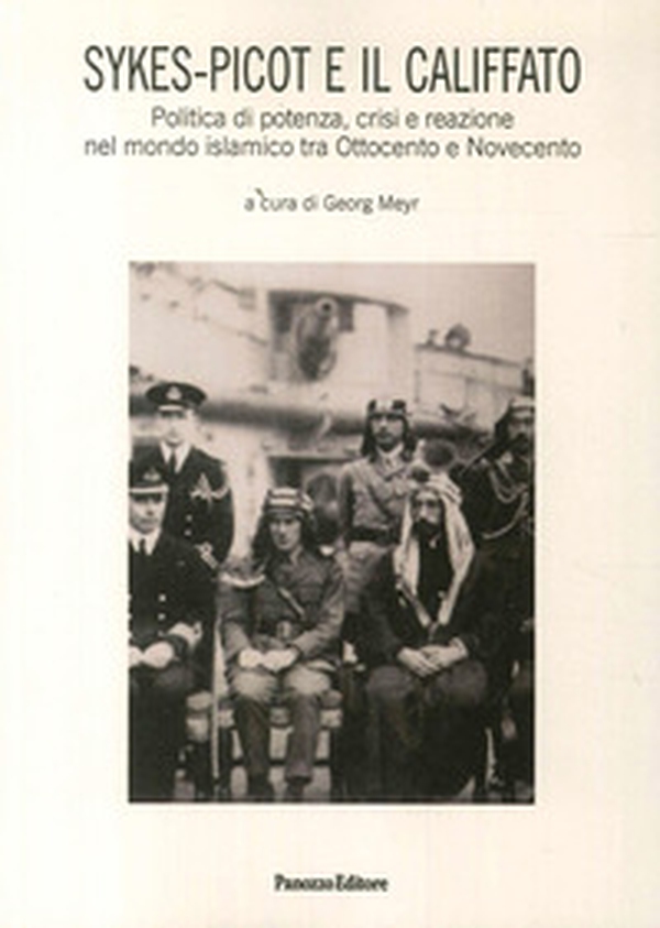 Skyes-Picot e il Califfato. Politica di potenza, crisi e reazione nel mondo islamico tra Ottocento e Novecento - Librerie.coop Skyes-Picot e il Califfato. Politica di potenza, crisi e reazione nel mondo islamico tra Ottocento e Novecento - Librerie.coop
