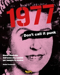 1977. Don't call it punk. Storia illustrata dell'anno che cambiò per sempre la musica. Ediz. italiana e inglese - Librerie.coop