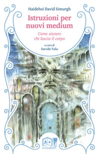 Istruzioni per nuovi medium. Come aiutare chi lascia il corpo - Librerie.coop
