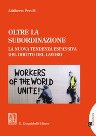 Oltre la subordinazione. La nuova tendenza espansiva del diritto del lavoro - Librerie.coop