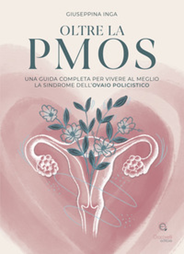 Oltre la PMOS. Una guida completa per vivere al meglio la sindrome dell'ovaio policistico - Librerie.coop