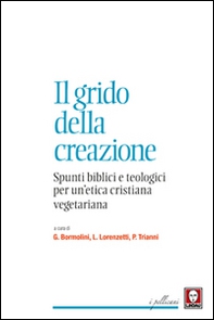 Il grido della creazione. Spunti biblici e teologici per un'etica cristiana vegetariana - Librerie.coop