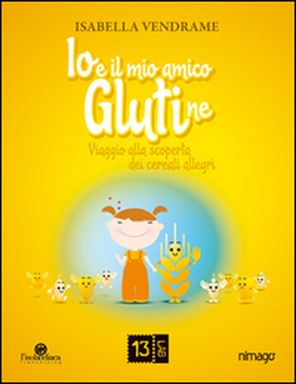 Io e il mio amico glutine. Viaggio alla scoperta dei cereali allegri - Librerie.coop Io e il mio amico glutine. Viaggio alla scoperta dei cereali allegri - Librerie.coop
