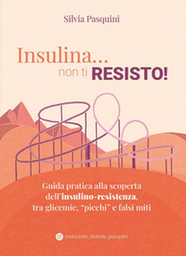 Insulina... non ti resisto! Guida pratica alla scoperta dell'insulino-resistenza, tra glicemie, «picchi» e falsi miti - Librerie.coop Insulina... non ti resisto! Guida pratica alla scoperta dell'insulino-resistenza, tra glicemie, «picchi» e falsi miti - Librerie.coop