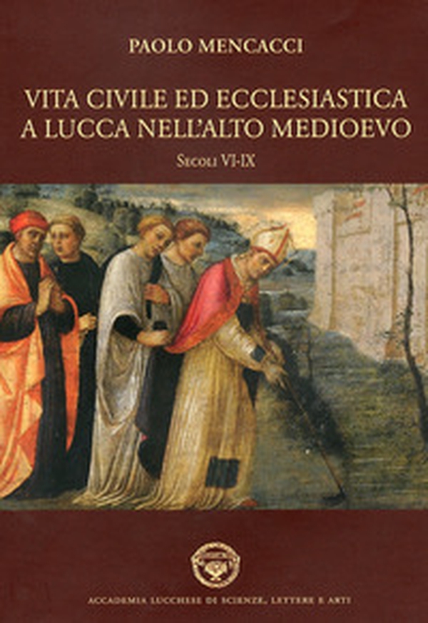 Vita civile ed ecclesiastica a Lucca nell'alto Medioevo. Sec. VI-IX - Librerie.coop Vita civile ed ecclesiastica a Lucca nell'alto Medioevo. Sec. VI-IX - Librerie.coop