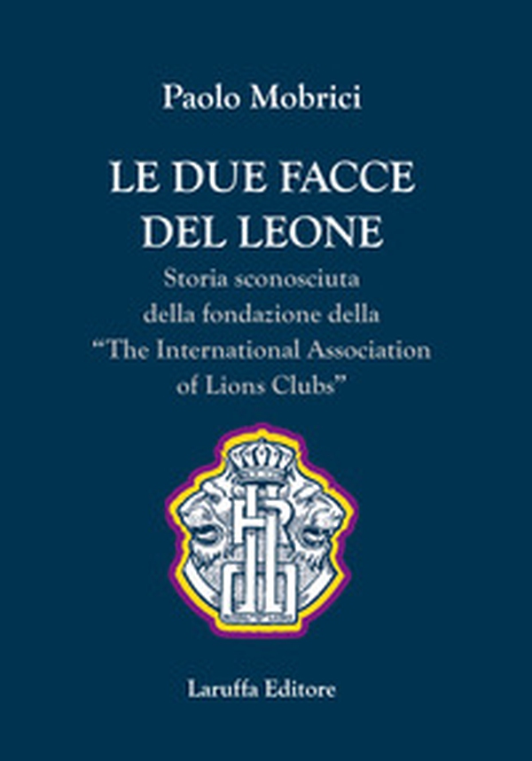 Le due facce del leone. Storia sconosciuta della fondazione della The International Association of Lions Club - Librerie.coop Le due facce del leone. Storia sconosciuta della fondazione della The International Association of Lions Club - Librerie.coop
