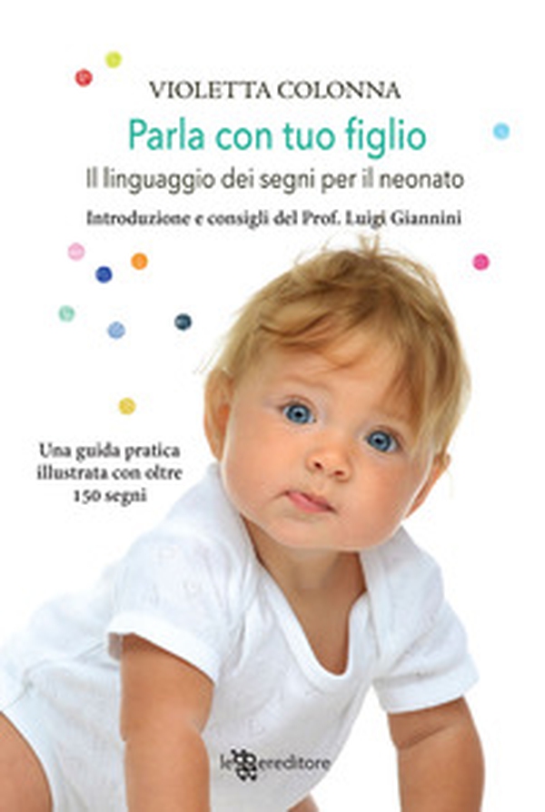 Parla con tuo figlio. Il linguaggio dei segni per il neonato - Librerie.coop Parla con tuo figlio. Il linguaggio dei segni per il neonato - Librerie.coop