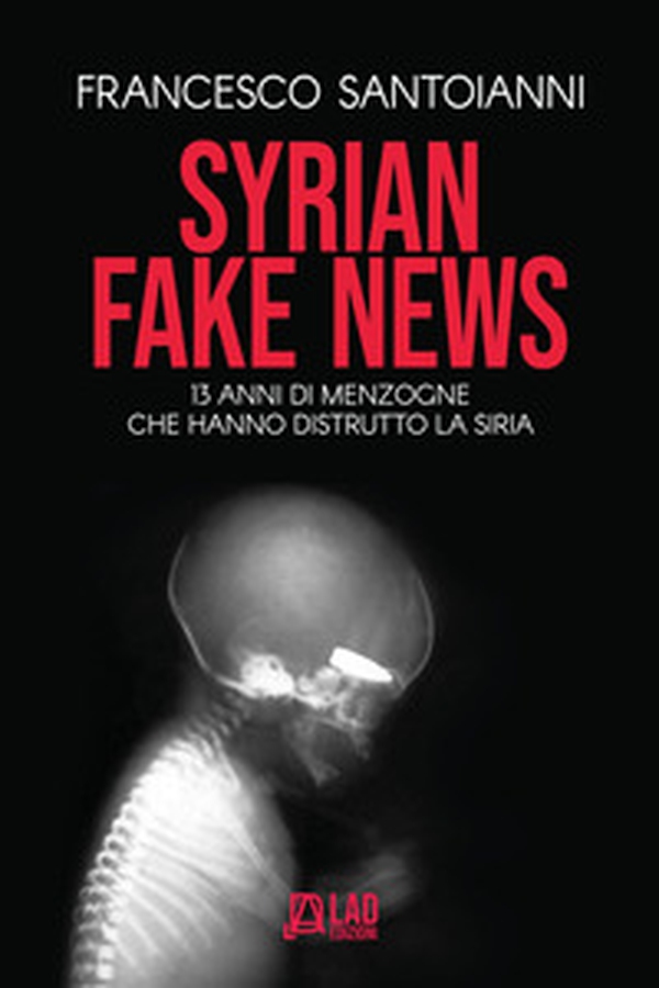 Syrian fake news. 13 anni di menzogne che hanno distrutto la Siria - Librerie.coop