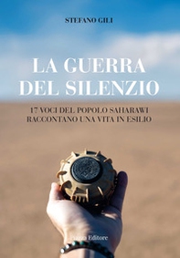 La guerra del silenzio. 17 voci del popolo saharawi raccontano una vita in esilio - Librerie.coop