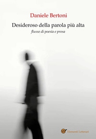Desideroso della parola più alta. Flusso di poesia e prosa - Librerie.coop