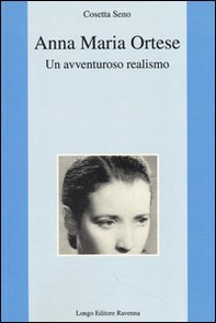 Anna Maria Ortese. Un avventuroso realismo - Librerie.coop