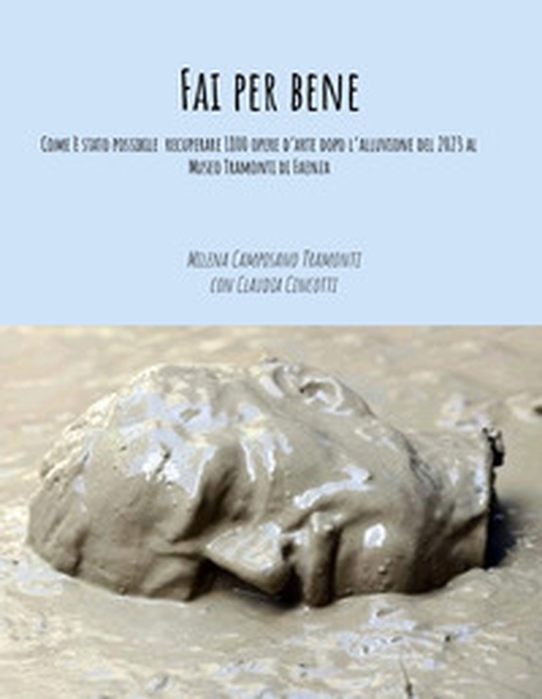 Fai per bene. Come è stato possibile recuperare 1800 opere d'arte dopo l'alluvione del 2023 al Museo Tramonti di Faenza - Librerie.coop Fai per bene. Come è stato possibile recuperare 1800 opere d'arte dopo l'alluvione del 2023 al Museo Tramonti di Faenza - Librerie.coop