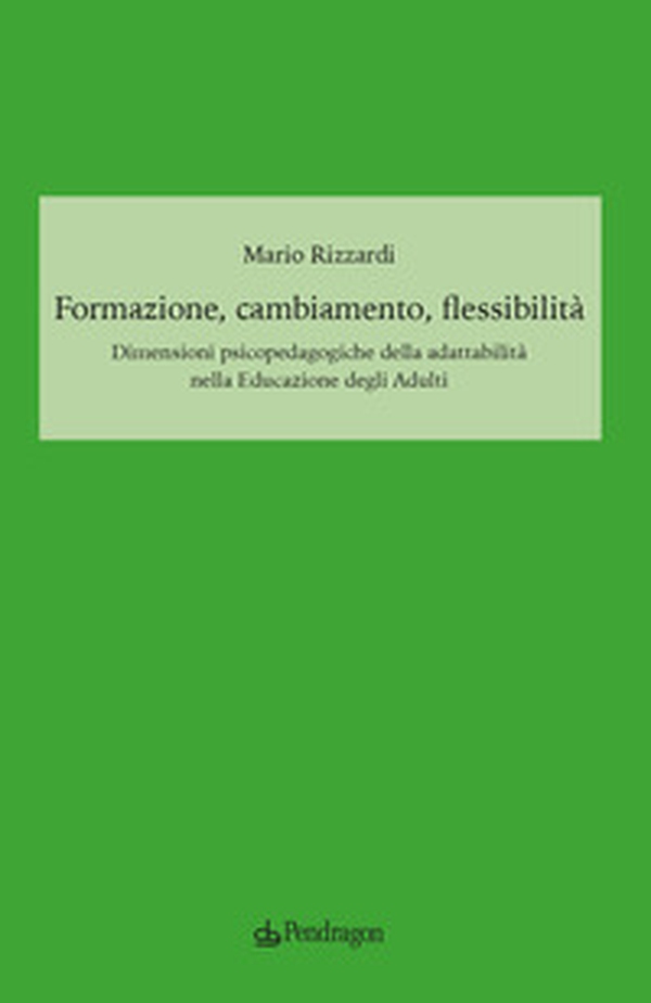 Formazione, cambiamento, flessibilità. Dimensioni psicopedagogiche della adattabilità nella educazione degli adulti - Librerie.coop Formazione, cambiamento, flessibilità. Dimensioni psicopedagogiche della adattabilità nella educazione degli adulti - Librerie.coop