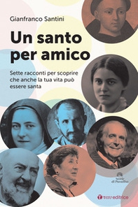Un santo per amico. Sette racconti per scoprire che anche la tua vita può essere santa - Librerie.coop