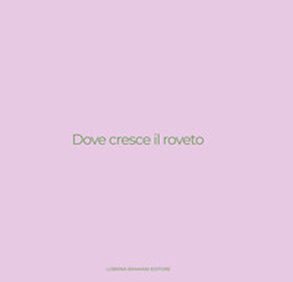 Dove cresce il roveto. Catalogo della mostra (Bergamo, 19 settembre-27 ottobre 2024) - Librerie.coop Dove cresce il roveto. Catalogo della mostra (Bergamo, 19 settembre-27 ottobre 2024) - Librerie.coop