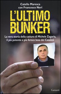 L'ultimo bunker. La vera storia della cattura di Michele Zagaria, il più potente e più feroce boss dei Casalesi - Librerie.coop