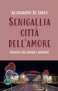 Senigallia città dell'amore. Viaggio tra simboli amorosi - Librerie.coop