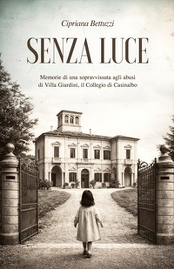 Senza luce. Memorie di una sopravvissuta agli abusi di Villa Giardini, il collegio di Casinalbo - Librerie.coop