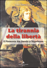 La tirannia della libertà. Il Piemonte dai Savoia a Napoleone - Librerie.coop