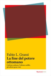 La fine del potere ottomano. L'ultimo sultano, l'ultimo califfo, gli ultimi gran visir - Librerie.coop