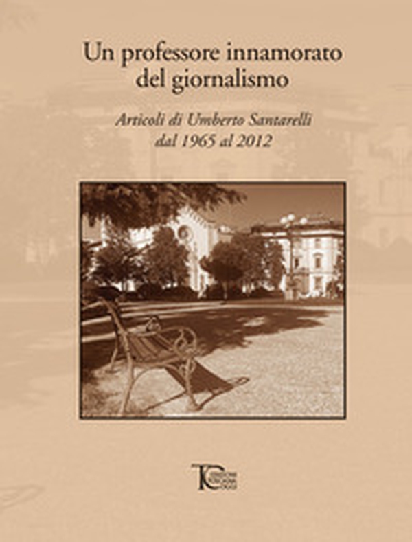 Un professore innamorato del giornalismo. Articoli di Umberto Santarelli dal 1965 al 2012 - Librerie.coop Un professore innamorato del giornalismo. Articoli di Umberto Santarelli dal 1965 al 2012 - Librerie.coop