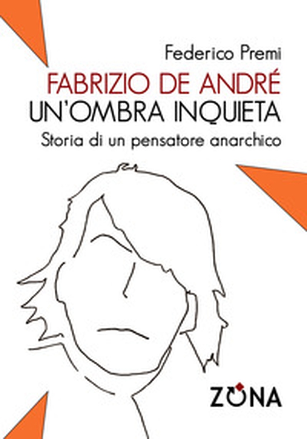 Fabrizio De André, un'ombra inquieta. Ritratto di un pensatore anarchico - Librerie.coop Fabrizio De André, un'ombra inquieta. Ritratto di un pensatore anarchico - Librerie.coop