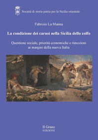 La condizione dei carusi nella Sicilia dello zolfo. Questione sociale, priorità economiche e rimozioni ai margini della nuova Italia - Librerie.coop