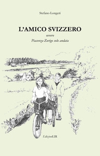 L'amico svizzero. Ovvero Piacenza-Zurigo solo andata - Librerie.coop