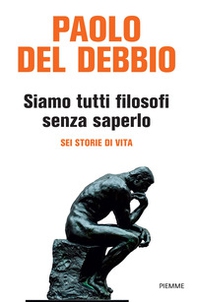 Siamo tutti filosofi senza saperlo. Sei storie di vita - Librerie.coop