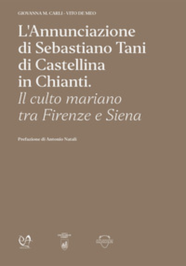 L'Annunciazione di Sebastiano Tani di Castellina in Chianti. Il culto mariano tra Firenze e Siena - Librerie.coop L'Annunciazione di Sebastiano Tani di Castellina in Chianti. Il culto mariano tra Firenze e Siena - Librerie.coop