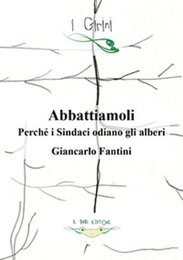 Abbattiamoli!. Perché i sindaci odiano gli alberi? - Librerie.coop Abbattiamoli!. Perché i sindaci odiano gli alberi? - Librerie.coop