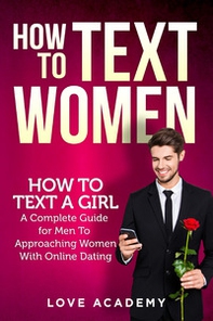 How to text women. How to text a girl, a complete guide for men to approaching women with online dating - Librerie.coop