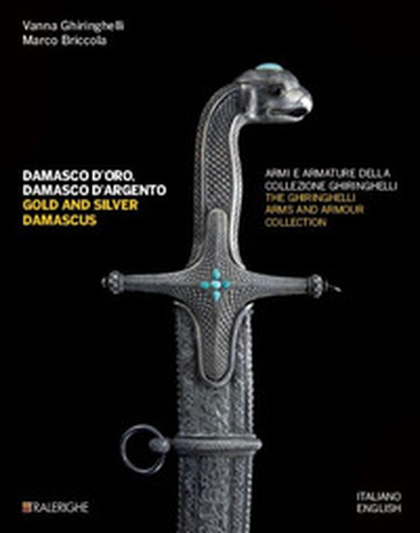 Damasco d'oro, damasco d'argento. Armi e armature della collezione Ghiringhelli-Gold and silver damascus. The Ghiringhelli arms and armour collection - Librerie.coop Damasco d'oro, damasco d'argento. Armi e armature della collezione Ghiringhelli-Gold and silver damascus. The Ghiringhelli arms and armour collection - Librerie.coop