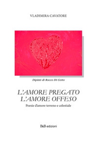 L'amore pregato l'amore offeso. Poesie d'amore terreno e celestiale - Librerie.coop