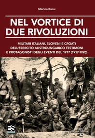 Nel vortice di due rivoluzioni. Militari italiani, sloveni e croati dell'esercito austroungarico testimoni e protagonisti degli eventi del 1917 (1917-1920) - Librerie.coop