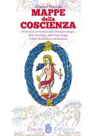 Mappe della coscienza. Orientarsi nel mondo della metagenealogia, della tarologia, della psicomagia e della mindfulness archetipica - Librerie.coop