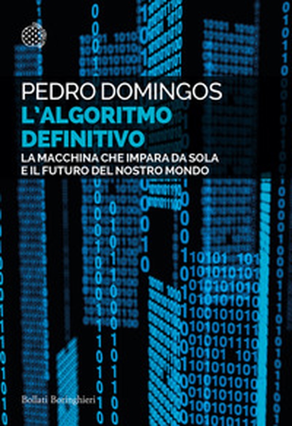L'algoritmo definitivo. La macchina che impara da sola e il futuro del nostro mondo - Librerie.coop L'algoritmo definitivo. La macchina che impara da sola e il futuro del nostro mondo - Librerie.coop