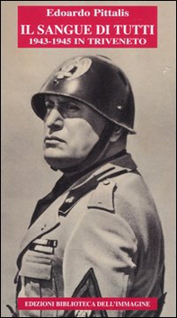 Il sangue di tutti. 1943-1945 in Triveneto - Librerie.coop