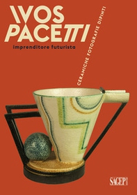 Ivos Pacetti imprenditore futurista. Ceramiche, fotografie, dipinti - Librerie.coop