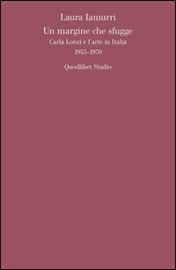 Un margine che sfugge. Carla Lonzi e l'arte in Italia (1955-1970) - Librerie.coop Un margine che sfugge. Carla Lonzi e l'arte in Italia (1955-1970) - Librerie.coop