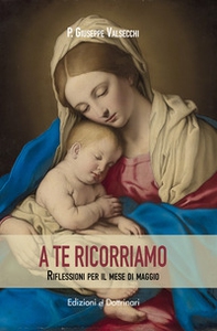 A te ricorriamo. Riflessioni per il mese di maggio - Librerie.coop A te ricorriamo. Riflessioni per il mese di maggio - Librerie.coop